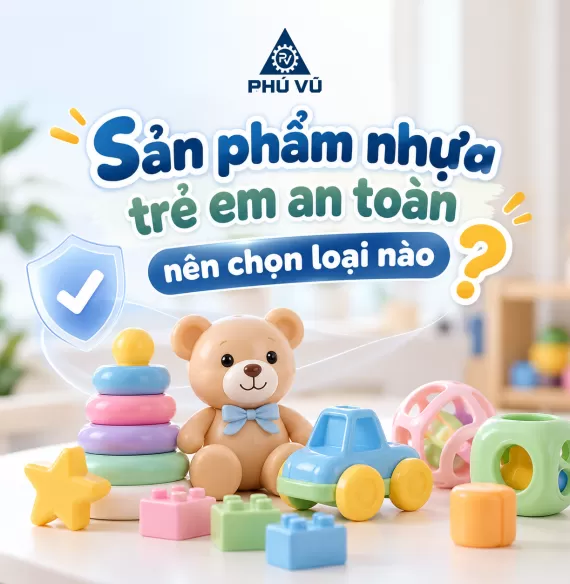 Sản phẩm nhựa trẻ em an toàn nên chọn loại nào